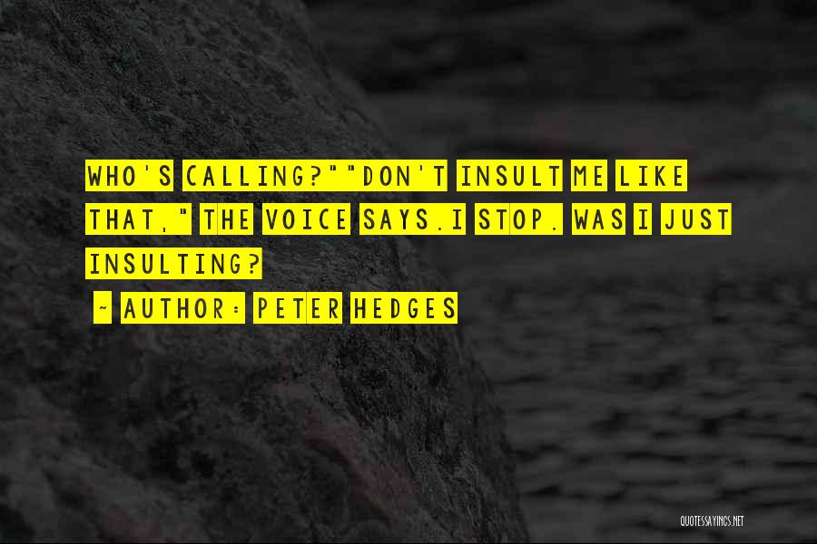 Peter Hedges Quotes: Who's Calling?don't Insult Me Like That, The Voice Says.i Stop. Was I Just Insulting?
