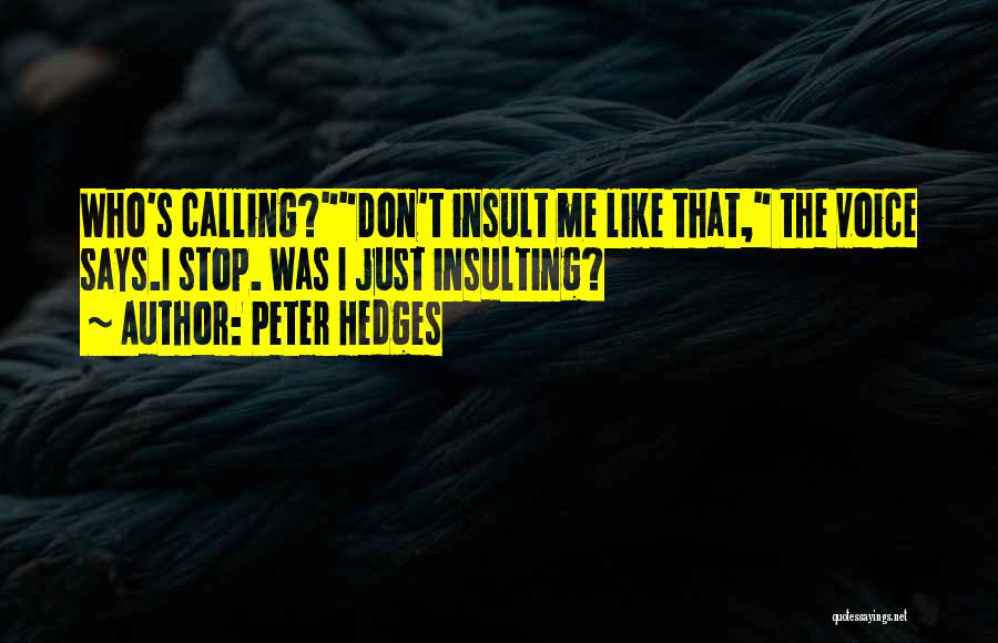 Peter Hedges Quotes: Who's Calling?don't Insult Me Like That, The Voice Says.i Stop. Was I Just Insulting?