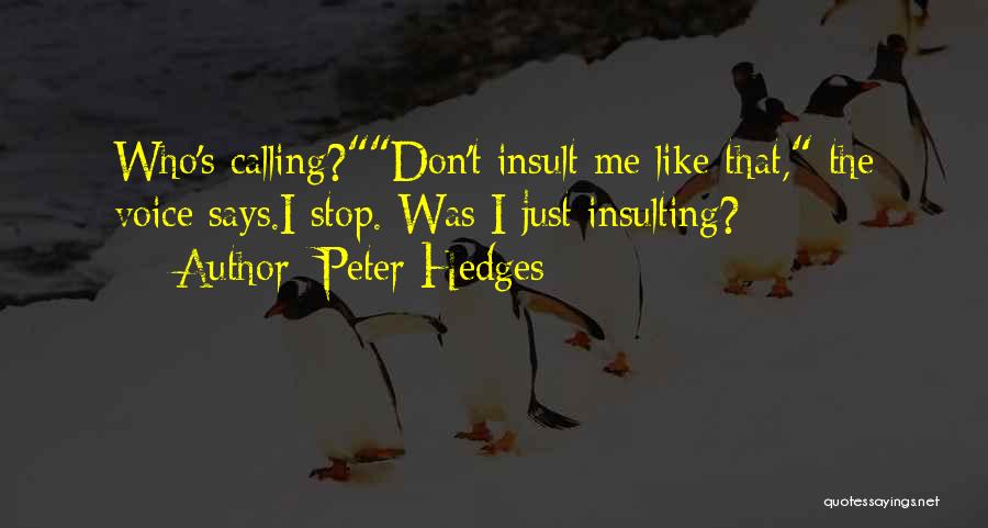 Peter Hedges Quotes: Who's Calling?don't Insult Me Like That, The Voice Says.i Stop. Was I Just Insulting?