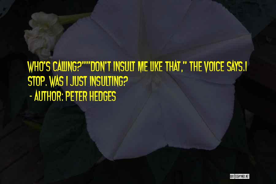 Peter Hedges Quotes: Who's Calling?don't Insult Me Like That, The Voice Says.i Stop. Was I Just Insulting?