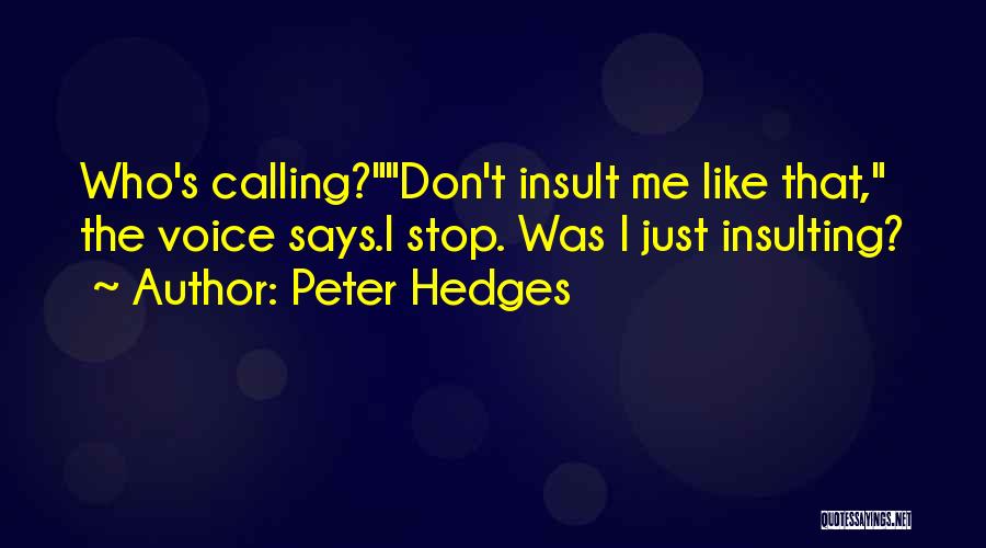Peter Hedges Quotes: Who's Calling?don't Insult Me Like That, The Voice Says.i Stop. Was I Just Insulting?
