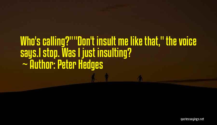 Peter Hedges Quotes: Who's Calling?don't Insult Me Like That, The Voice Says.i Stop. Was I Just Insulting?