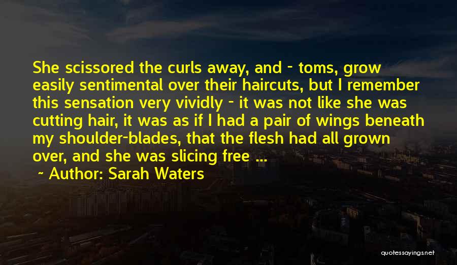 Sarah Waters Quotes: She Scissored The Curls Away, And - Toms, Grow Easily Sentimental Over Their Haircuts, But I Remember This Sensation Very