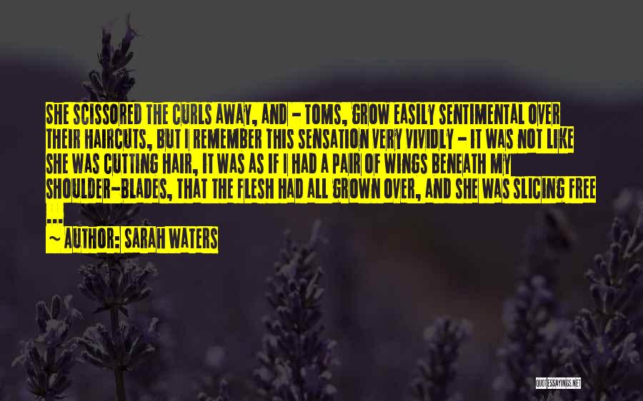 Sarah Waters Quotes: She Scissored The Curls Away, And - Toms, Grow Easily Sentimental Over Their Haircuts, But I Remember This Sensation Very