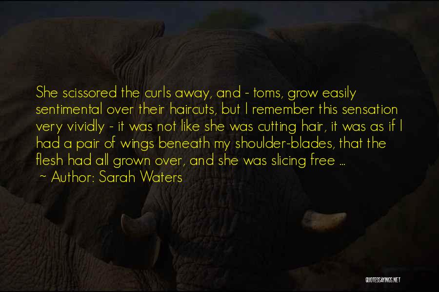 Sarah Waters Quotes: She Scissored The Curls Away, And - Toms, Grow Easily Sentimental Over Their Haircuts, But I Remember This Sensation Very