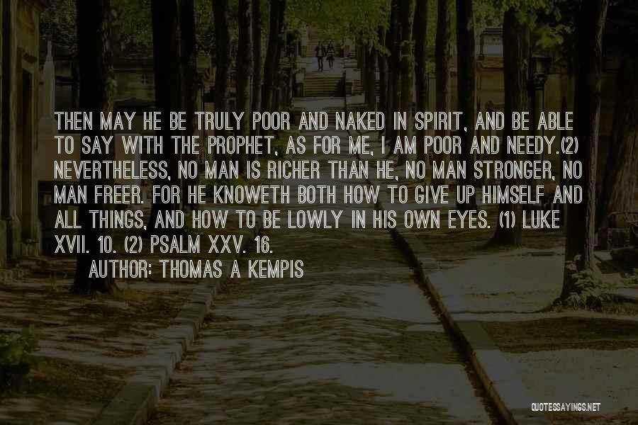 Thomas A Kempis Quotes: Then May He Be Truly Poor And Naked In Spirit, And Be Able To Say With The Prophet, As For