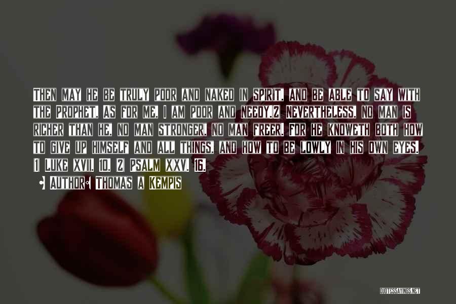 Thomas A Kempis Quotes: Then May He Be Truly Poor And Naked In Spirit, And Be Able To Say With The Prophet, As For