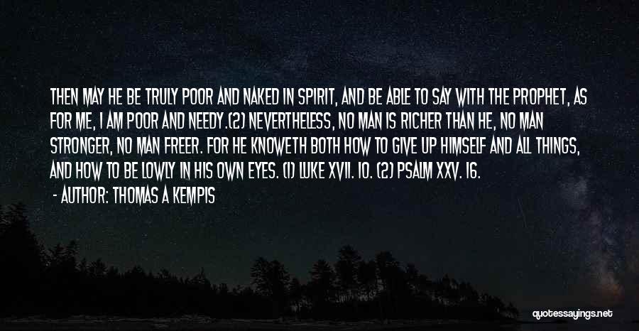 Thomas A Kempis Quotes: Then May He Be Truly Poor And Naked In Spirit, And Be Able To Say With The Prophet, As For