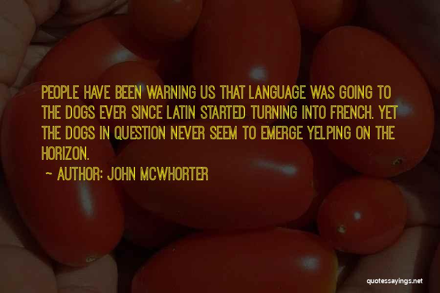 John McWhorter Quotes: People Have Been Warning Us That Language Was Going To The Dogs Ever Since Latin Started Turning Into French. Yet