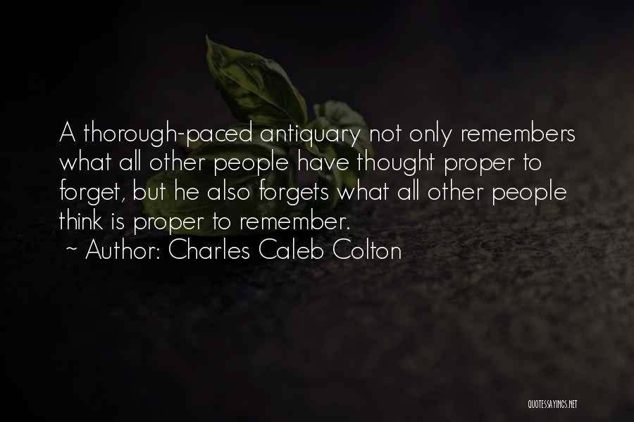 Charles Caleb Colton Quotes: A Thorough-paced Antiquary Not Only Remembers What All Other People Have Thought Proper To Forget, But He Also Forgets What
