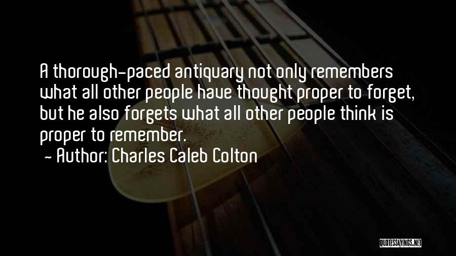 Charles Caleb Colton Quotes: A Thorough-paced Antiquary Not Only Remembers What All Other People Have Thought Proper To Forget, But He Also Forgets What