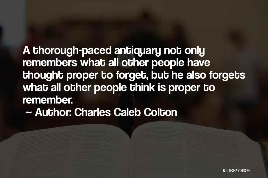 Charles Caleb Colton Quotes: A Thorough-paced Antiquary Not Only Remembers What All Other People Have Thought Proper To Forget, But He Also Forgets What