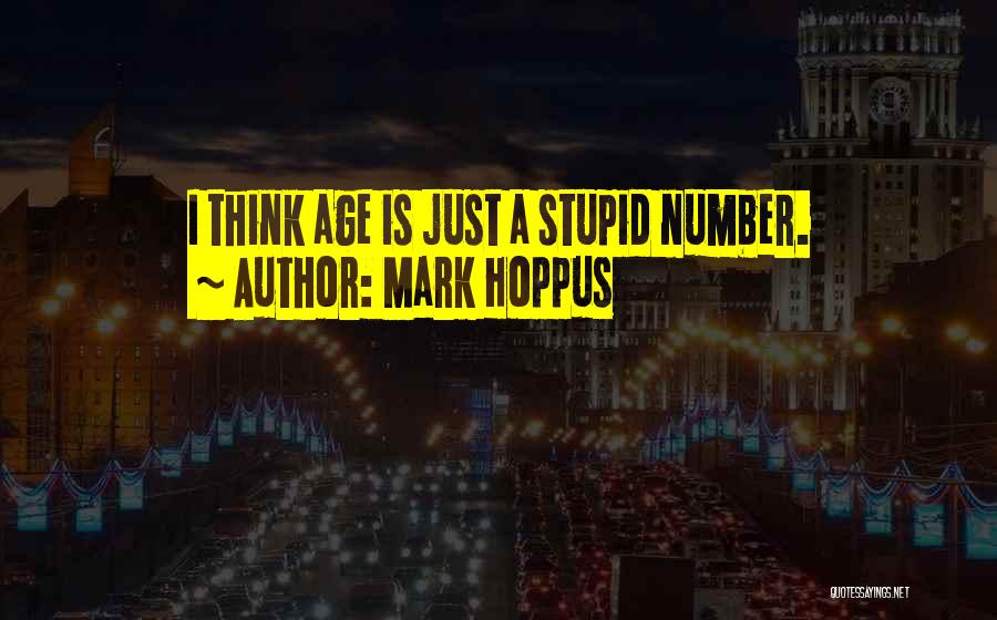 Mark Hoppus Quotes: I Think Age Is Just A Stupid Number.