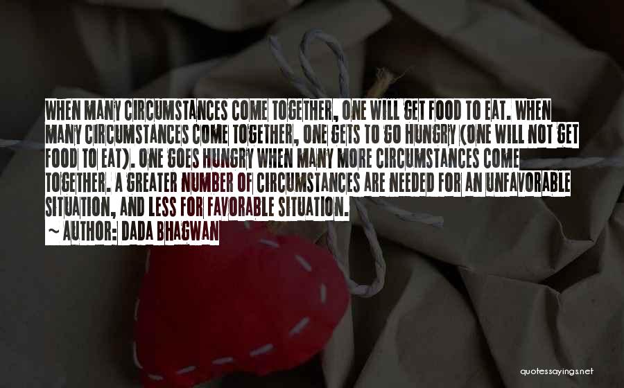 Dada Bhagwan Quotes: When Many Circumstances Come Together, One Will Get Food To Eat. When Many Circumstances Come Together, One Gets To Go
