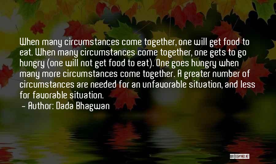 Dada Bhagwan Quotes: When Many Circumstances Come Together, One Will Get Food To Eat. When Many Circumstances Come Together, One Gets To Go