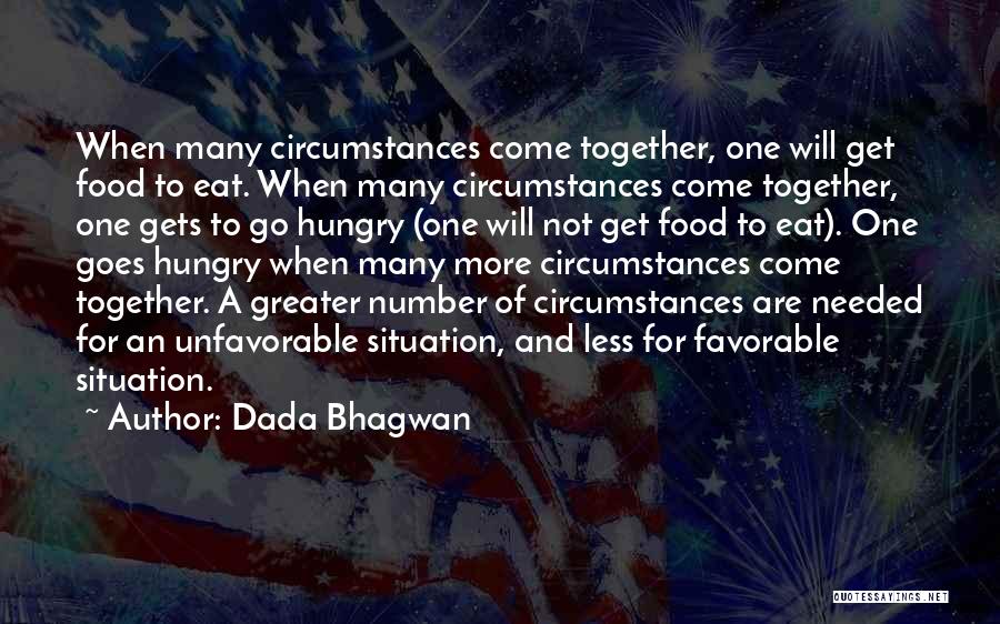 Dada Bhagwan Quotes: When Many Circumstances Come Together, One Will Get Food To Eat. When Many Circumstances Come Together, One Gets To Go