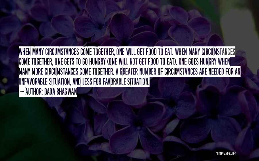 Dada Bhagwan Quotes: When Many Circumstances Come Together, One Will Get Food To Eat. When Many Circumstances Come Together, One Gets To Go