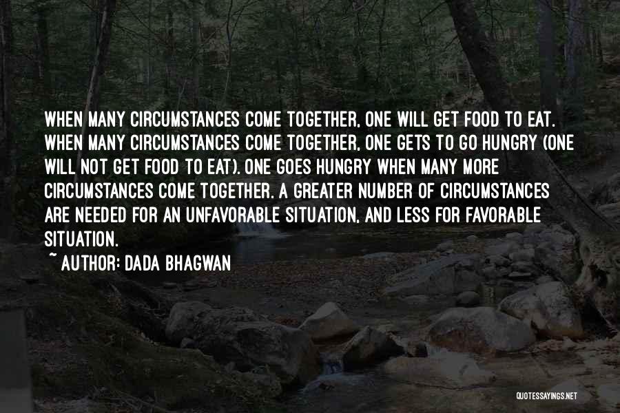 Dada Bhagwan Quotes: When Many Circumstances Come Together, One Will Get Food To Eat. When Many Circumstances Come Together, One Gets To Go