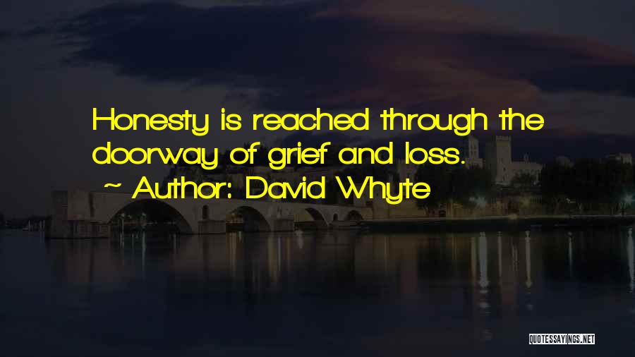 David Whyte Quotes: Honesty Is Reached Through The Doorway Of Grief And Loss.