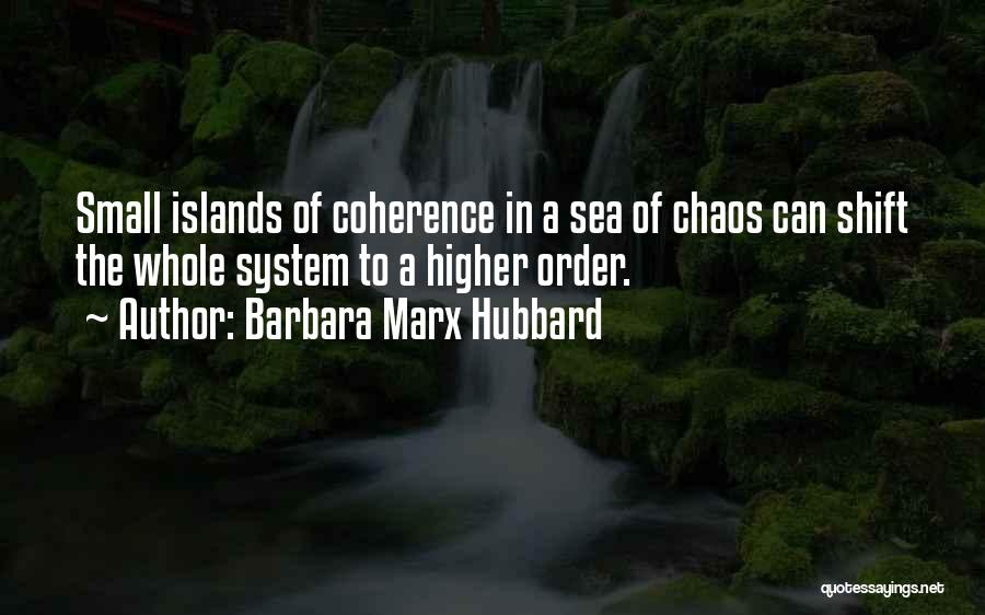 Barbara Marx Hubbard Quotes: Small Islands Of Coherence In A Sea Of Chaos Can Shift The Whole System To A Higher Order.
