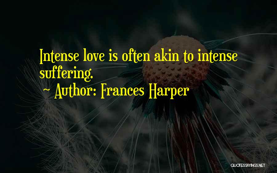 Frances Harper Quotes: Intense Love Is Often Akin To Intense Suffering.