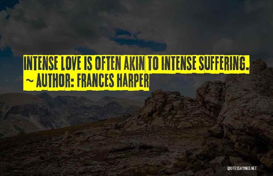 Frances Harper Quotes: Intense Love Is Often Akin To Intense Suffering.