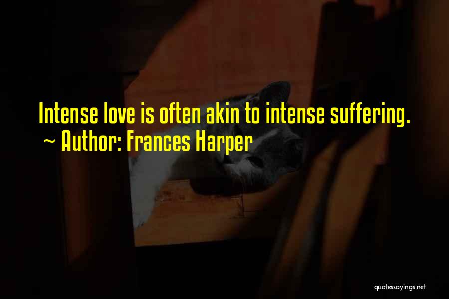 Frances Harper Quotes: Intense Love Is Often Akin To Intense Suffering.