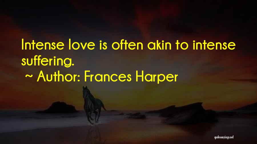 Frances Harper Quotes: Intense Love Is Often Akin To Intense Suffering.
