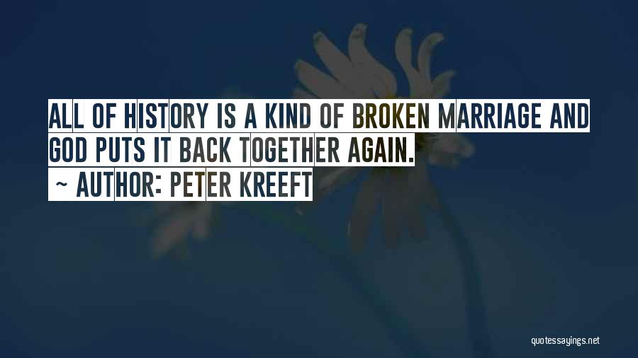 Peter Kreeft Quotes: All Of History Is A Kind Of Broken Marriage And God Puts It Back Together Again.