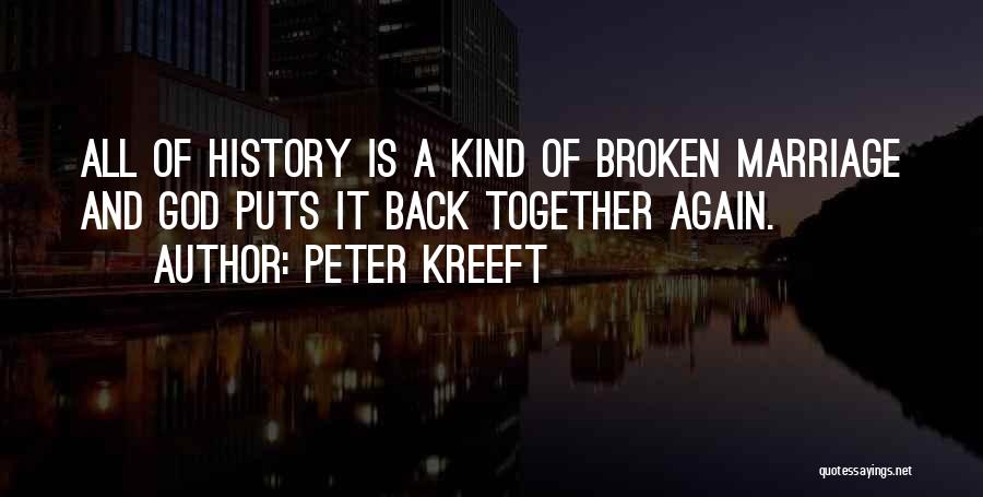 Peter Kreeft Quotes: All Of History Is A Kind Of Broken Marriage And God Puts It Back Together Again.