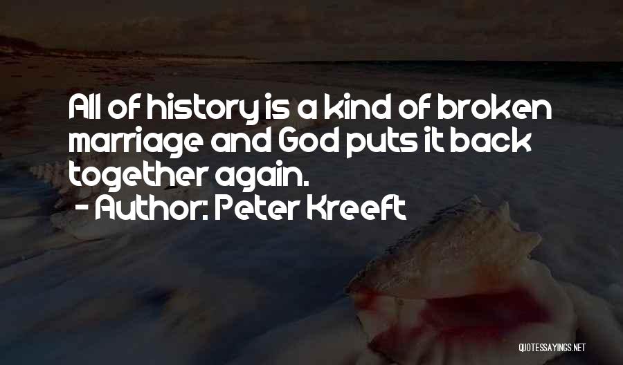 Peter Kreeft Quotes: All Of History Is A Kind Of Broken Marriage And God Puts It Back Together Again.