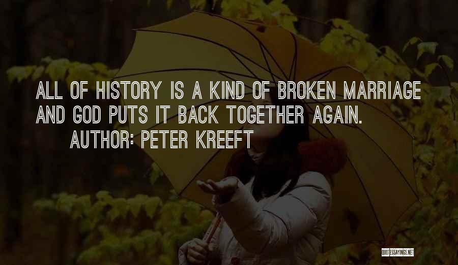 Peter Kreeft Quotes: All Of History Is A Kind Of Broken Marriage And God Puts It Back Together Again.