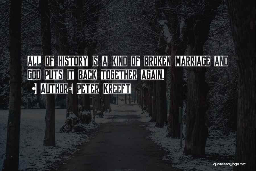 Peter Kreeft Quotes: All Of History Is A Kind Of Broken Marriage And God Puts It Back Together Again.