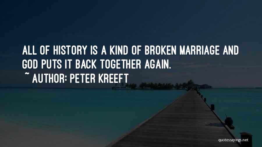 Peter Kreeft Quotes: All Of History Is A Kind Of Broken Marriage And God Puts It Back Together Again.