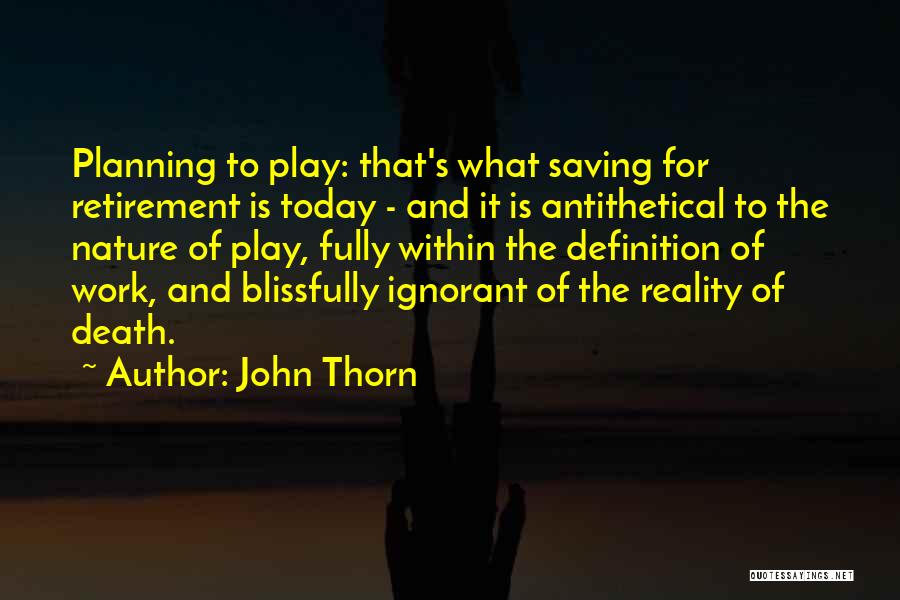 John Thorn Quotes: Planning To Play: That's What Saving For Retirement Is Today - And It Is Antithetical To The Nature Of Play,