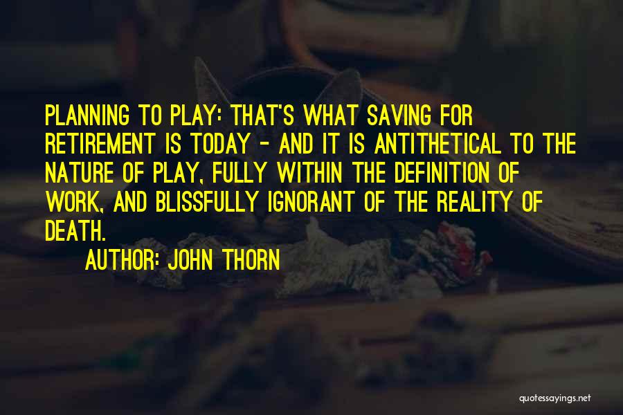 John Thorn Quotes: Planning To Play: That's What Saving For Retirement Is Today - And It Is Antithetical To The Nature Of Play,