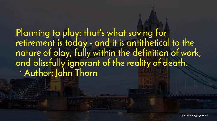 John Thorn Quotes: Planning To Play: That's What Saving For Retirement Is Today - And It Is Antithetical To The Nature Of Play,