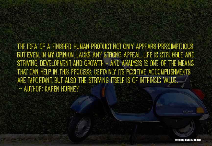 Karen Horney Quotes: The Idea Of A Finished Human Product Not Only Appears Presumptuous But Even, In My Opinion, Lacks Any Strong Appeal.