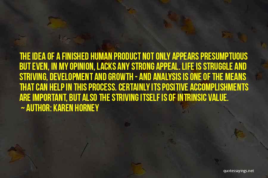 Karen Horney Quotes: The Idea Of A Finished Human Product Not Only Appears Presumptuous But Even, In My Opinion, Lacks Any Strong Appeal.