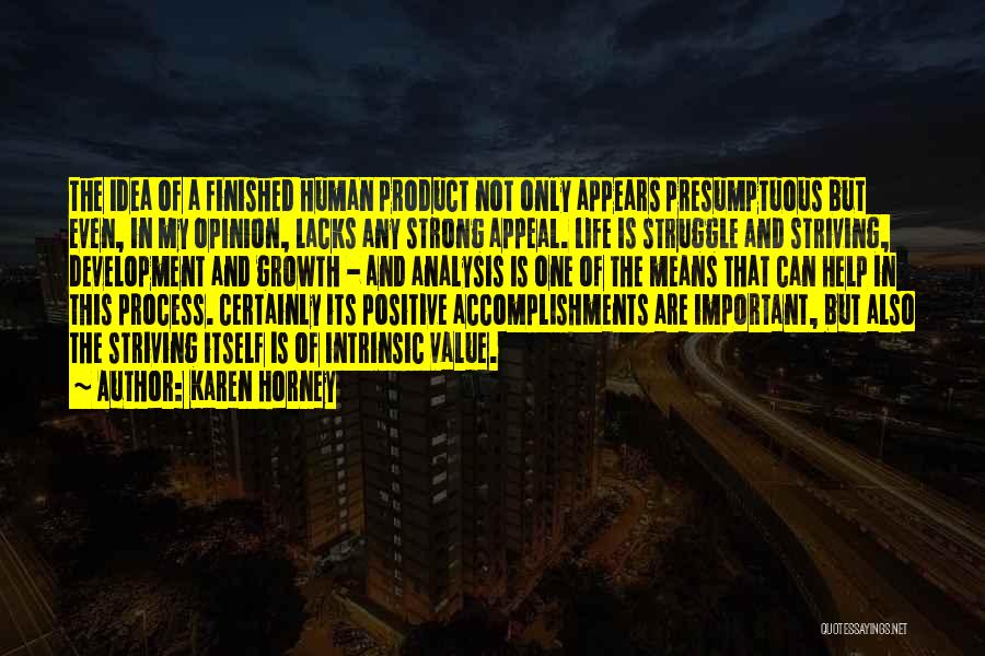 Karen Horney Quotes: The Idea Of A Finished Human Product Not Only Appears Presumptuous But Even, In My Opinion, Lacks Any Strong Appeal.