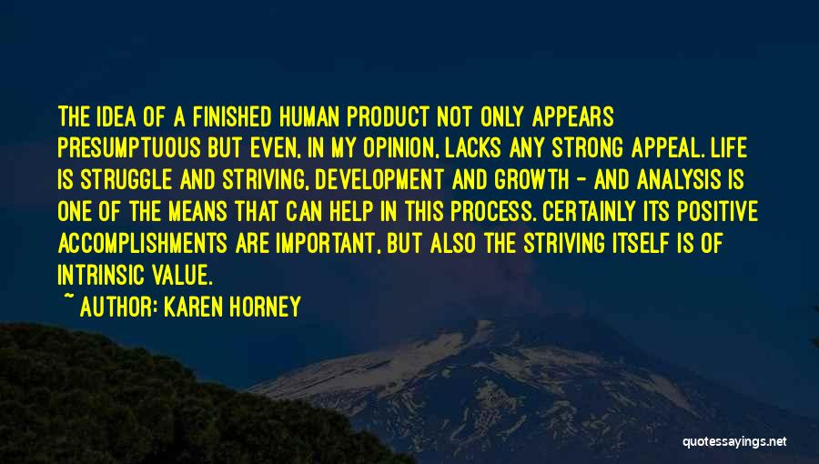 Karen Horney Quotes: The Idea Of A Finished Human Product Not Only Appears Presumptuous But Even, In My Opinion, Lacks Any Strong Appeal.