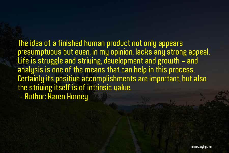 Karen Horney Quotes: The Idea Of A Finished Human Product Not Only Appears Presumptuous But Even, In My Opinion, Lacks Any Strong Appeal.