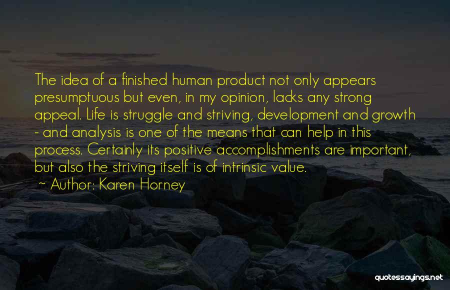 Karen Horney Quotes: The Idea Of A Finished Human Product Not Only Appears Presumptuous But Even, In My Opinion, Lacks Any Strong Appeal.