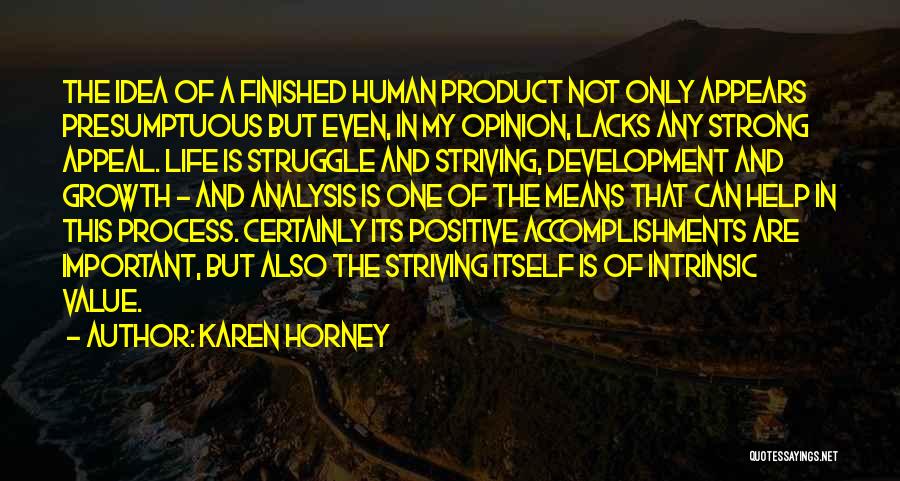 Karen Horney Quotes: The Idea Of A Finished Human Product Not Only Appears Presumptuous But Even, In My Opinion, Lacks Any Strong Appeal.