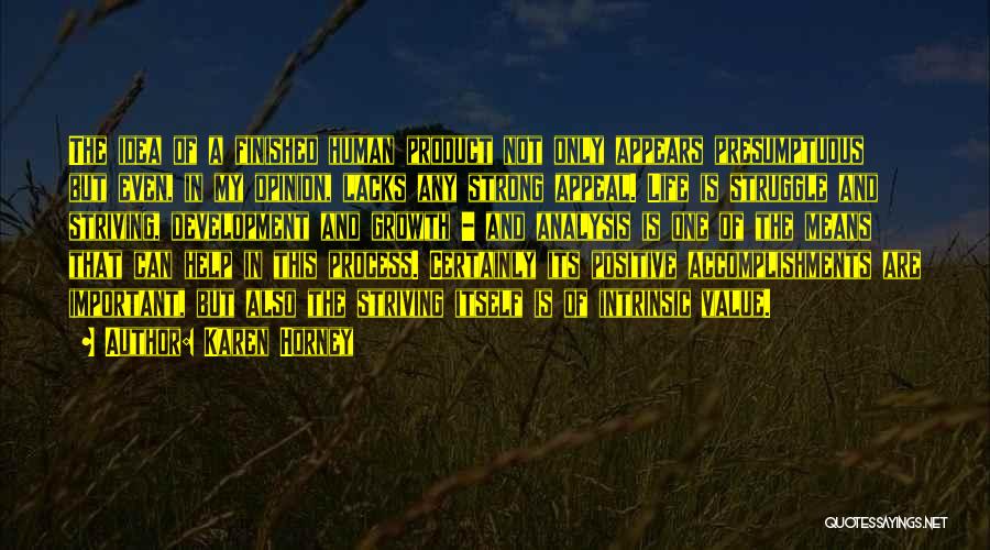 Karen Horney Quotes: The Idea Of A Finished Human Product Not Only Appears Presumptuous But Even, In My Opinion, Lacks Any Strong Appeal.