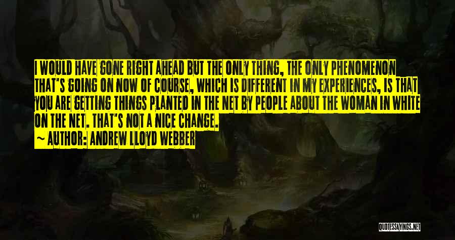 Andrew Lloyd Webber Quotes: I Would Have Gone Right Ahead But The Only Thing, The Only Phenomenon That's Going On Now Of Course, Which