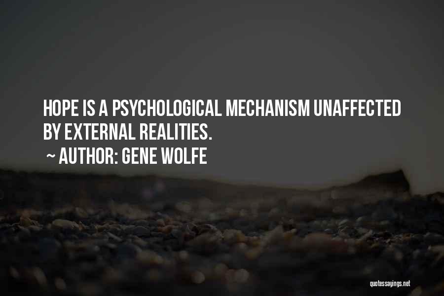 Gene Wolfe Quotes: Hope Is A Psychological Mechanism Unaffected By External Realities.