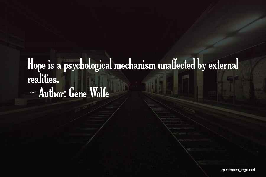 Gene Wolfe Quotes: Hope Is A Psychological Mechanism Unaffected By External Realities.