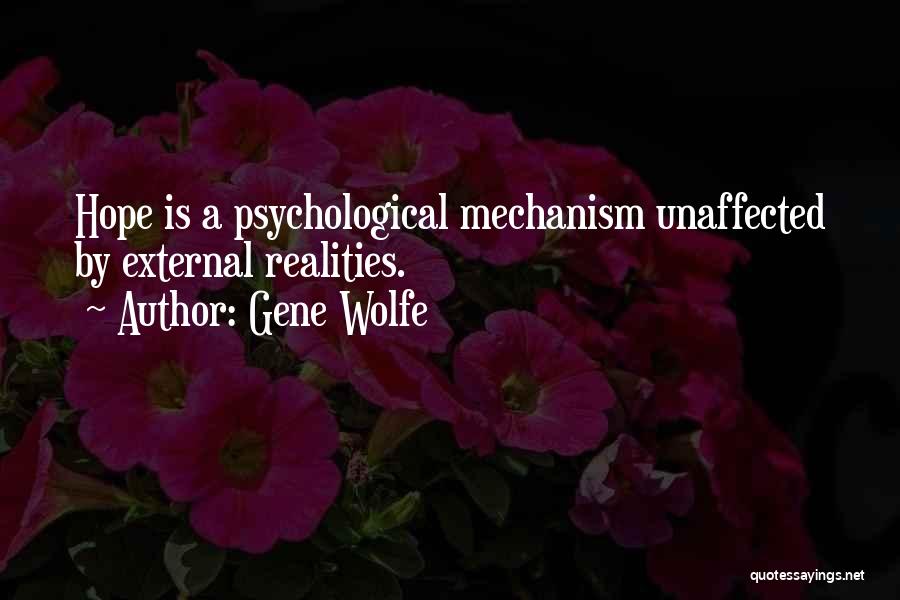 Gene Wolfe Quotes: Hope Is A Psychological Mechanism Unaffected By External Realities.
