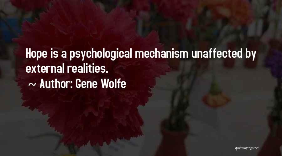 Gene Wolfe Quotes: Hope Is A Psychological Mechanism Unaffected By External Realities.